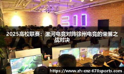 2025高校联赛：漯河电竞对阵徐州电竞的荣誉之战对决